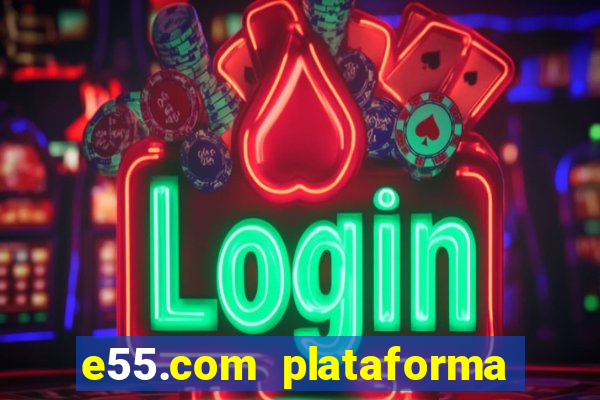 e55.com plataforma de jogos